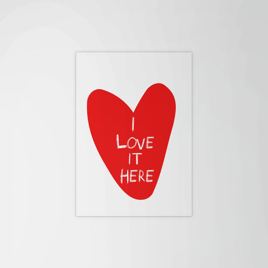 I Love It Here Print