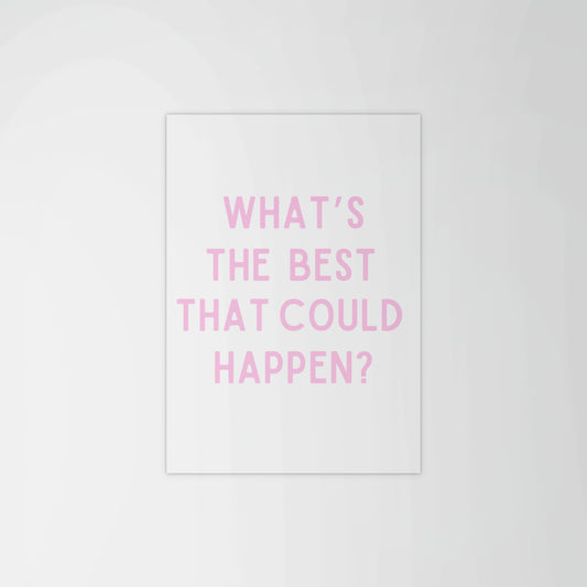 What’s The Best That Could Happen Print