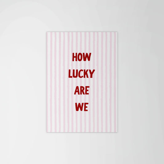 How Lucky Are We? Print