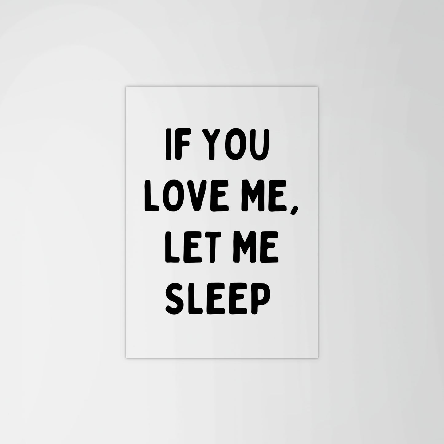 If You Love Me, Let Me Sleep Print
