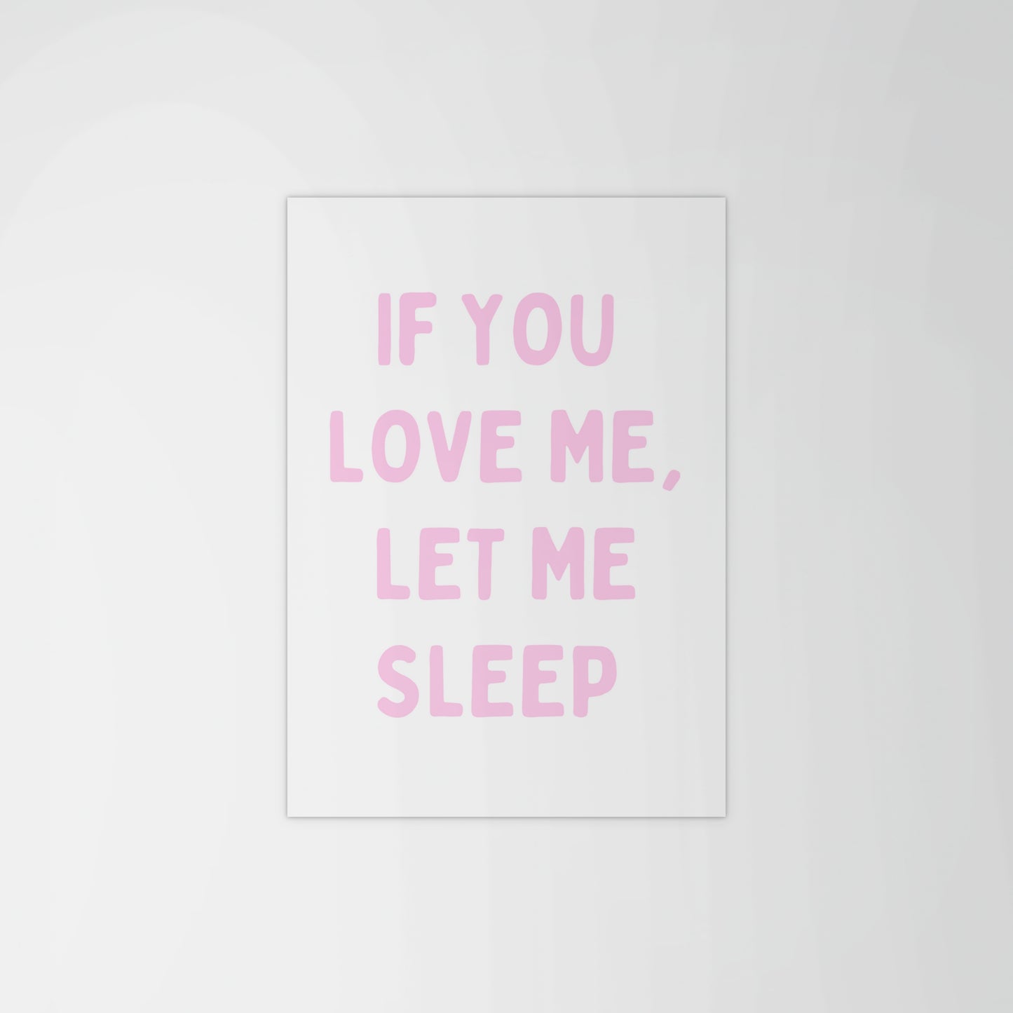 If You Love Me, Let Me Sleep Print
