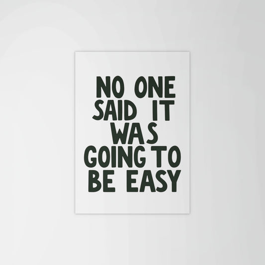 No One Said It Was Gonna Be Easy Print