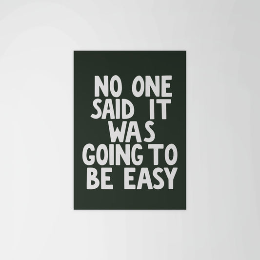 No One Said It Was Gonna Be Easy Print