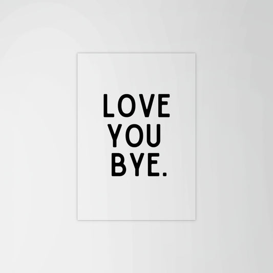 Love You, Bye Print