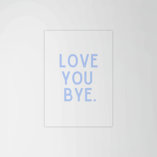 Love You, Bye Print