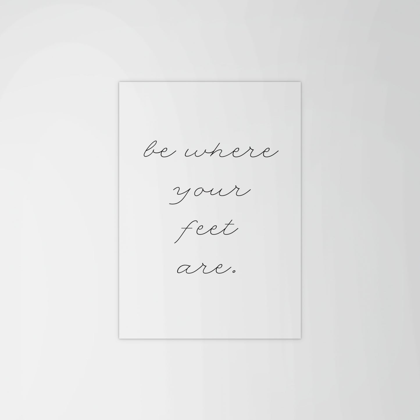 Be Where Your Feet Are Print