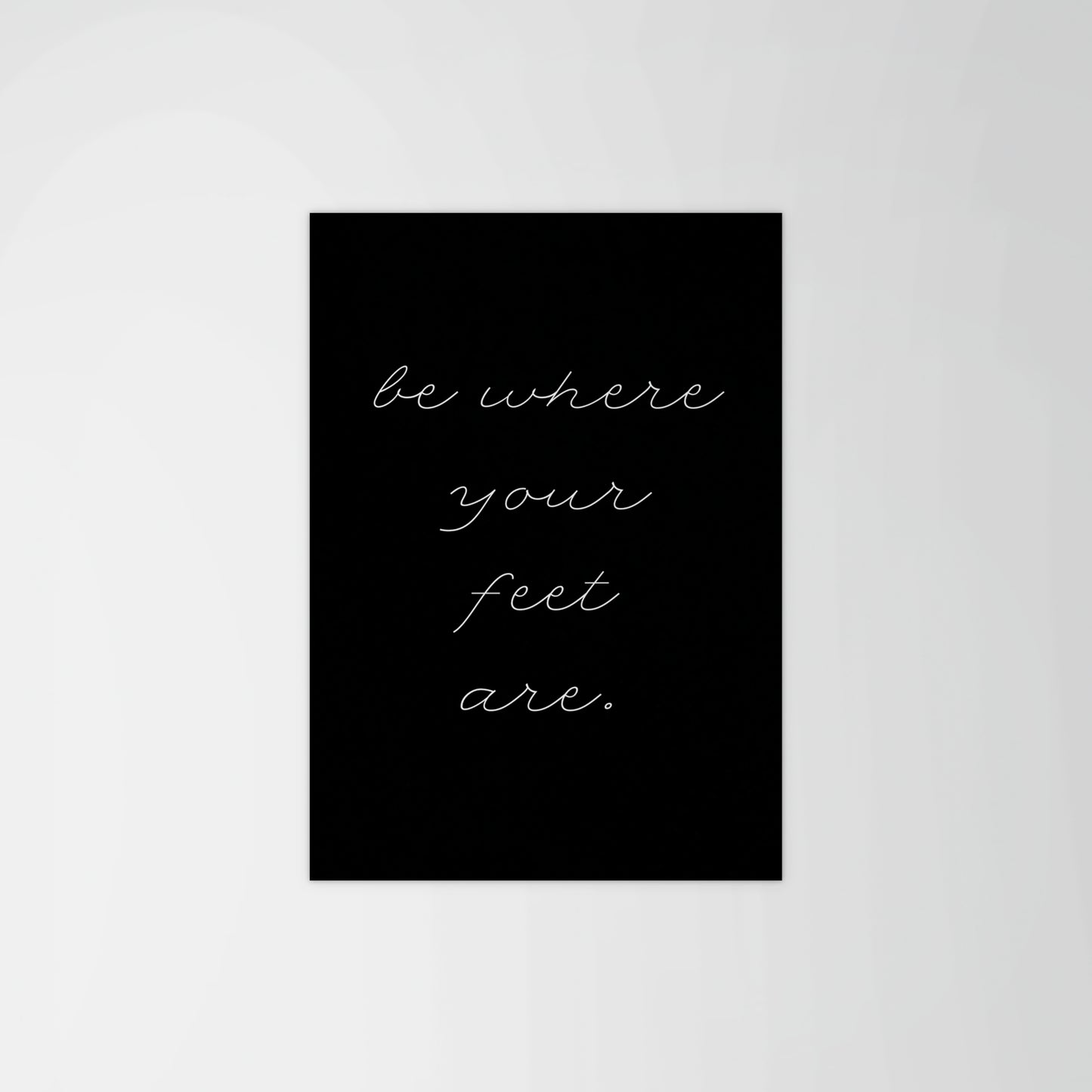 Be Where Your Feet Are Print