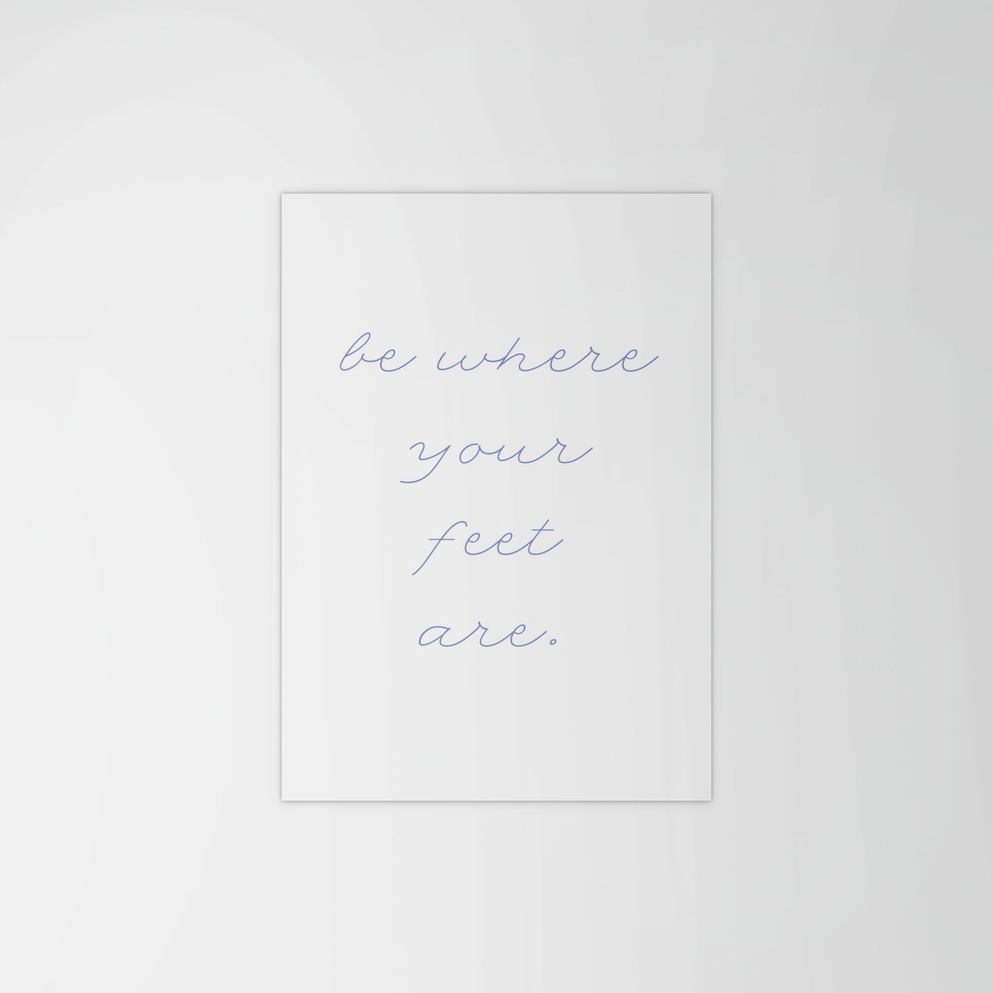 Be Where Your Feet Are Print