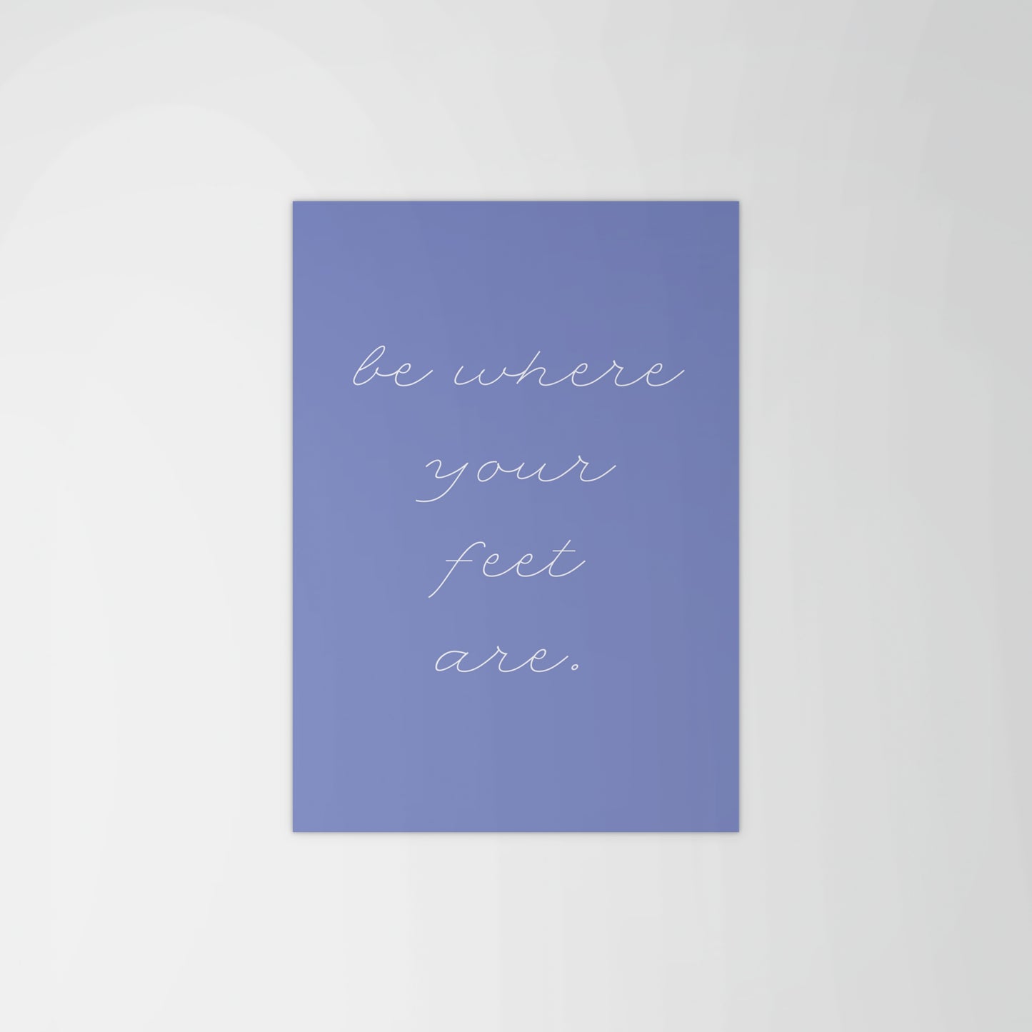 Be Where Your Feet Are Print