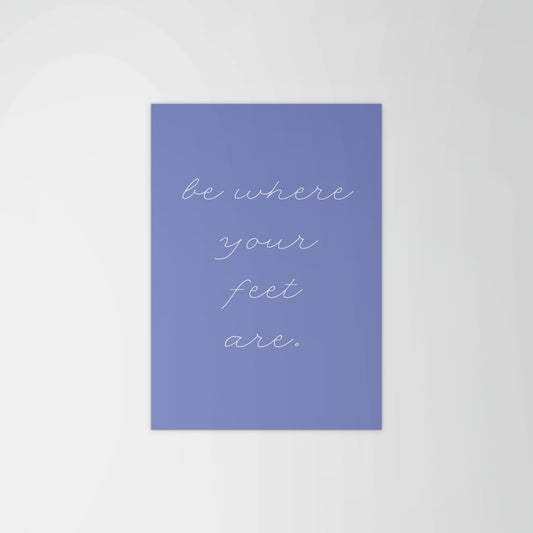 Be Where Your Feet Are Print