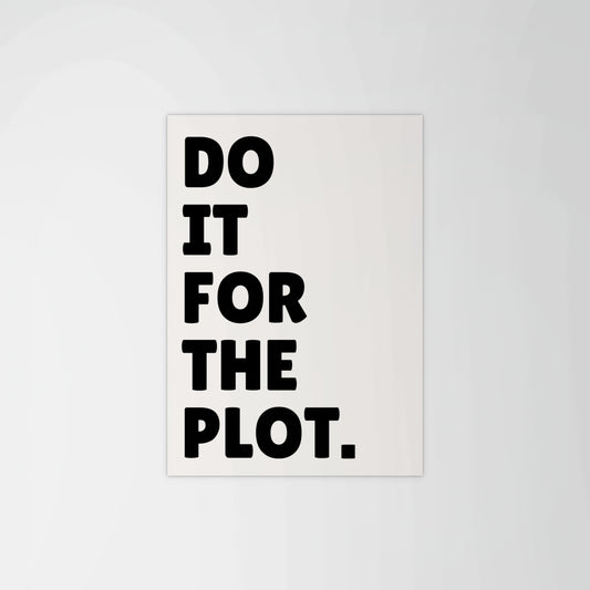 Do It For The Plot Print