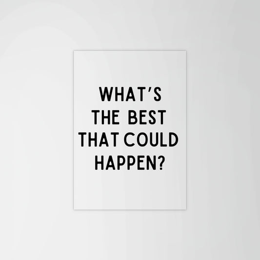 What’s The Best That Could Happen Print