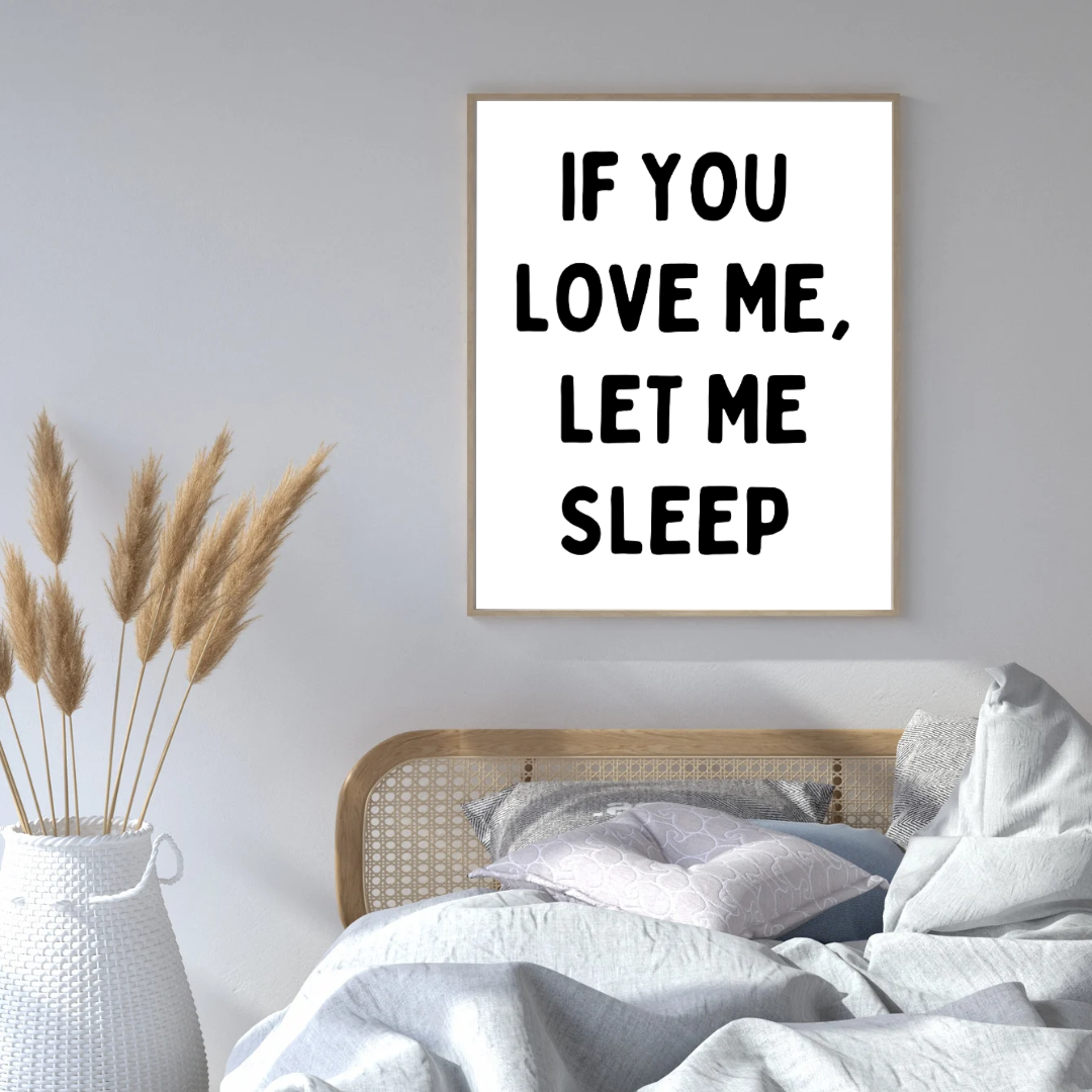 If You Love Me, Let Me Sleep Print