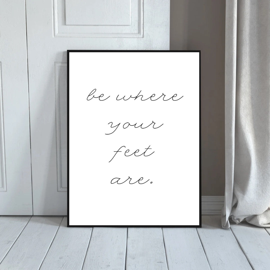 Be Where Your Feet Are Print